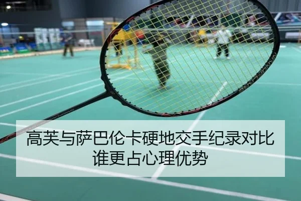 高芙与萨巴伦卡硬地交手纪录对比谁更占心理优势